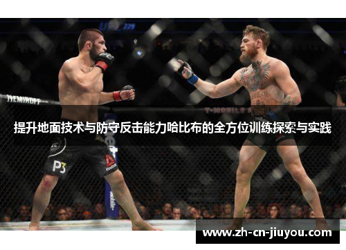 提升地面技术与防守反击能力哈比布的全方位训练探索与实践