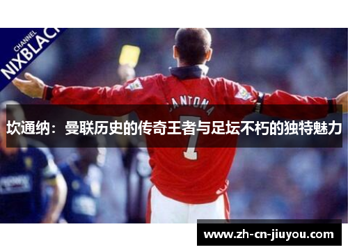 坎通纳：曼联历史的传奇王者与足坛不朽的独特魅力