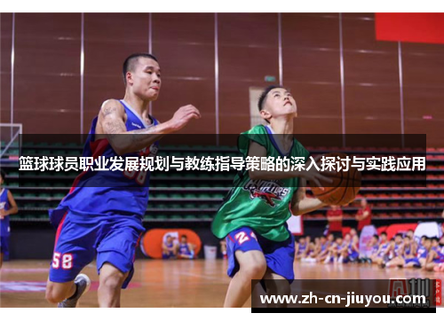 篮球球员职业发展规划与教练指导策略的深入探讨与实践应用