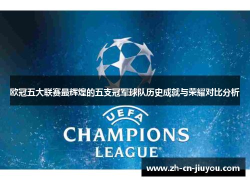 欧冠五大联赛最辉煌的五支冠军球队历史成就与荣耀对比分析
