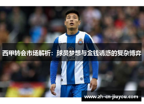 西甲转会市场解析：球员梦想与金钱诱惑的复杂博弈