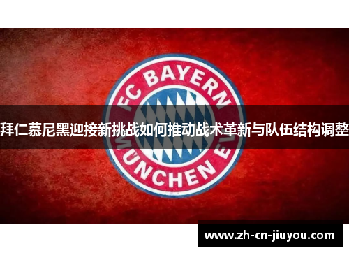 拜仁慕尼黑迎接新挑战如何推动战术革新与队伍结构调整