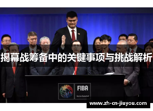 揭幕战筹备中的关键事项与挑战解析