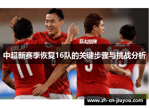 中超新赛季恢复16队的关键步骤与挑战分析