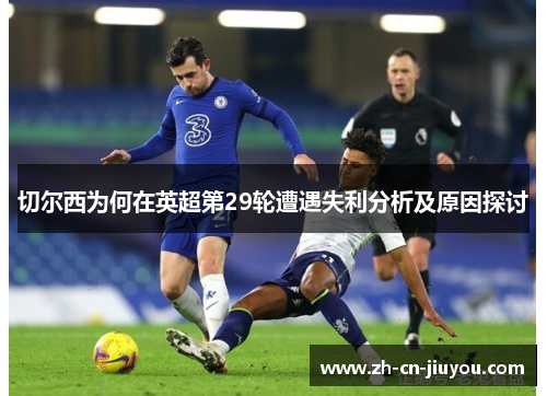 切尔西为何在英超第29轮遭遇失利分析及原因探讨