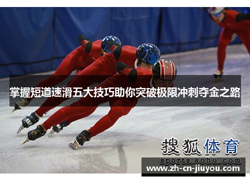 掌握短道速滑五大技巧助你突破极限冲刺夺金之路