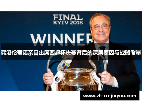 弗洛伦蒂诺亲自出席西超杯决赛背后的深层原因与战略考量