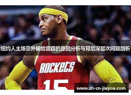 纽约人主场意外输给雷霆的原因分析与背后深层次问题剖析