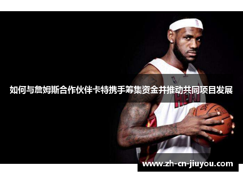 如何与詹姆斯合作伙伴卡特携手筹集资金并推动共同项目发展