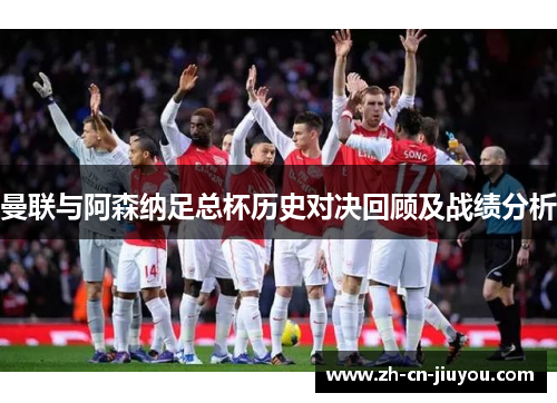 曼联与阿森纳足总杯历史对决回顾及战绩分析