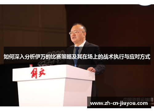 如何深入分析伊万的比赛策略及其在场上的战术执行与应对方式