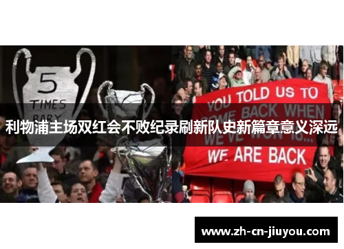 利物浦主场双红会不败纪录刷新队史新篇章意义深远