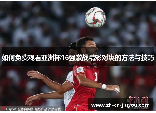 如何免费观看亚洲杯16强激战精彩对决的方法与技巧