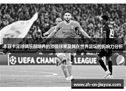 本菲卡足球俱乐部培养的顶级球星及其在世界足坛的影响力分析