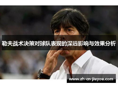 勒夫战术决策对球队表现的深远影响与效果分析