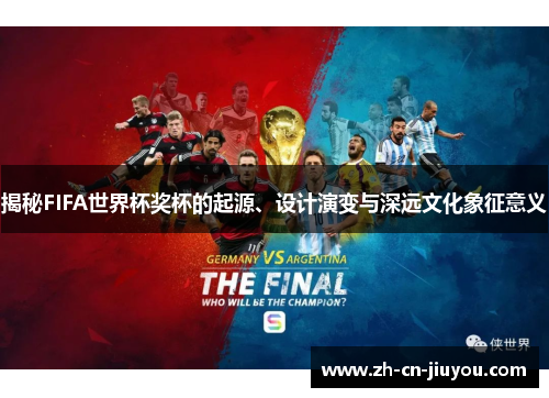 揭秘FIFA世界杯奖杯的起源、设计演变与深远文化象征意义