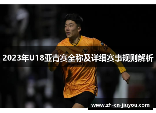 2023年U18亚青赛全称及详细赛事规则解析