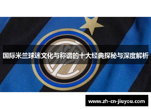 国际米兰球迷文化与称谓的十大经典探秘与深度解析
