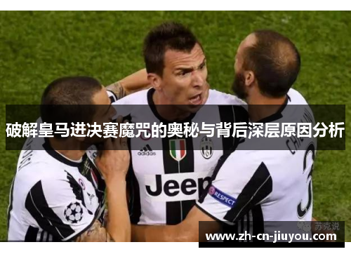 破解皇马进决赛魔咒的奥秘与背后深层原因分析