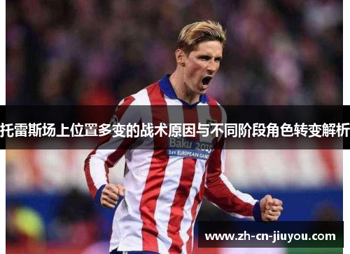 托雷斯场上位置多变的战术原因与不同阶段角色转变解析