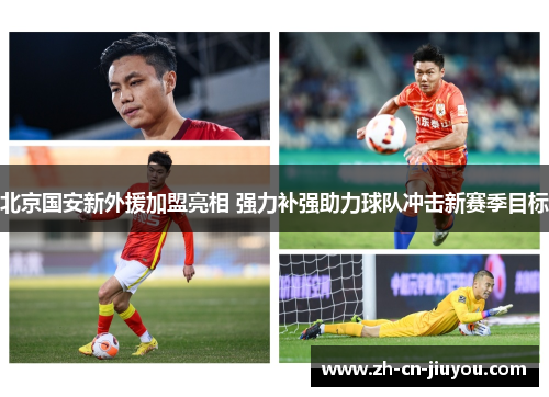 北京国安新外援加盟亮相 强力补强助力球队冲击新赛季目标
