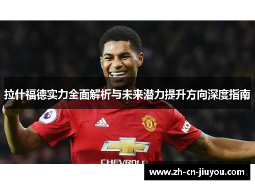 拉什福德实力全面解析与未来潜力提升方向深度指南