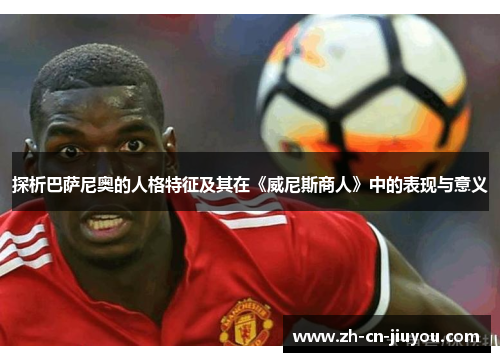 探析巴萨尼奥的人格特征及其在《威尼斯商人》中的表现与意义