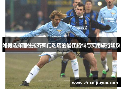 如何选择前往拉齐奥门迭塔的最佳路线与实用旅行建议