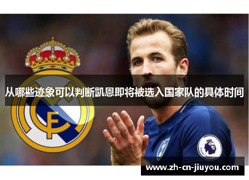 从哪些迹象可以判断凯恩即将被选入国家队的具体时间