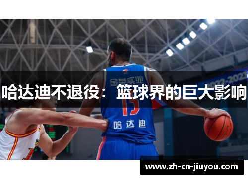 哈达迪不退役：篮球界的巨大影响