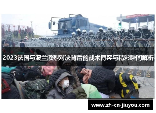 2023法国与波兰激烈对决背后的战术博弈与精彩瞬间解析