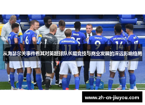从海瑟尔关事件看其对英超球队长期竞技与商业发展的深远影响格局