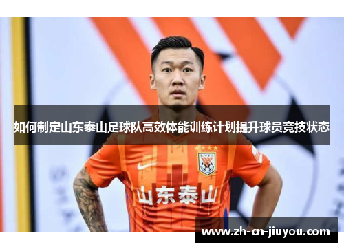 如何制定山东泰山足球队高效体能训练计划提升球员竞技状态