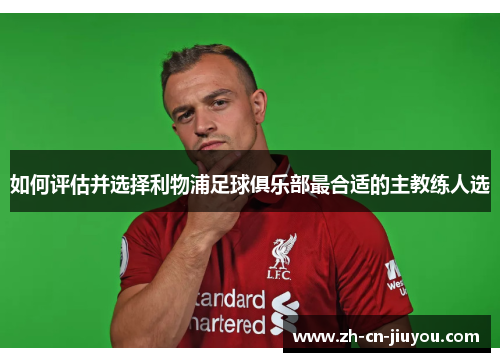如何评估并选择利物浦足球俱乐部最合适的主教练人选