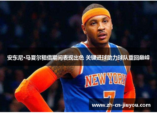 安东尼·马夏尔租借期间表现出色 关键进球助力球队重回巅峰