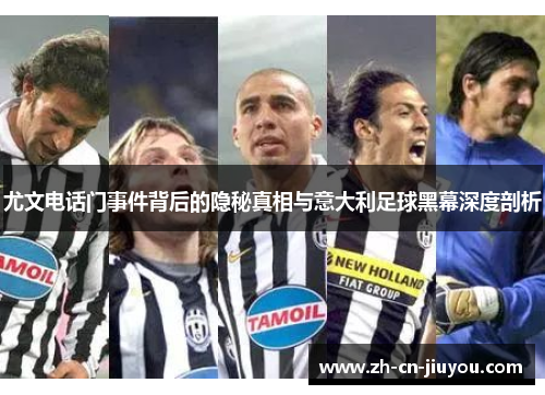 尤文电话门事件背后的隐秘真相与意大利足球黑幕深度剖析