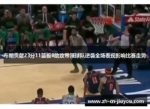 布朗贡献23分11篮板8助攻带领球队逆袭全场表现影响比赛走势