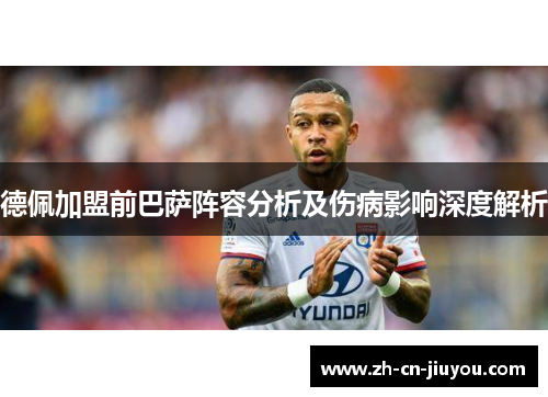 德佩加盟前巴萨阵容分析及伤病影响深度解析