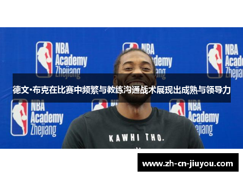 德文·布克在比赛中频繁与教练沟通战术展现出成熟与领导力