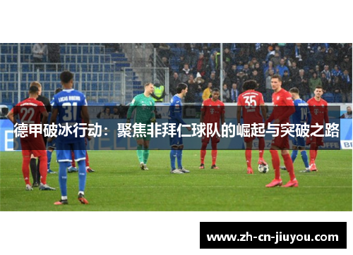 德甲破冰行动：聚焦非拜仁球队的崛起与突破之路