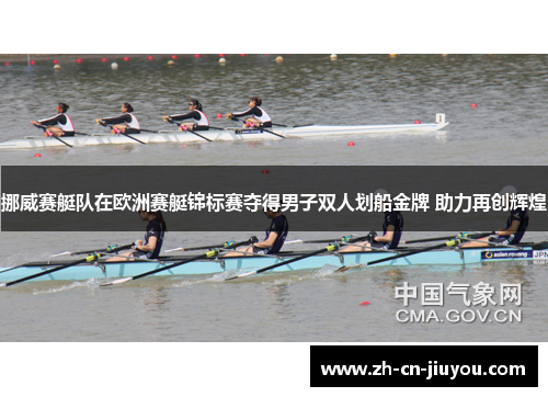 挪威赛艇队在欧洲赛艇锦标赛夺得男子双人划船金牌 助力再创辉煌